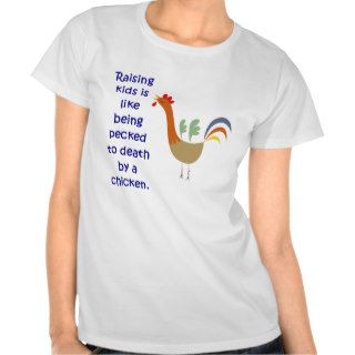 Raising Kids is Like Being Pecked to Death T Shirts