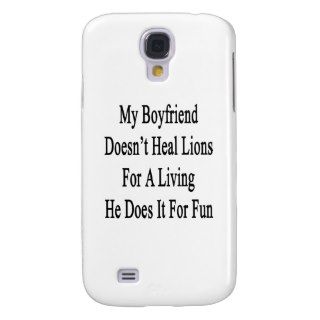 My Boyfriend Doesn't Heal Lions For A Living He Do Galaxy S4 Covers