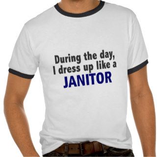 During The Day I Dress Up Like A Janitor T shirts