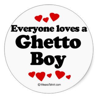 Everyone loves a Ghetto boy Round Sticker