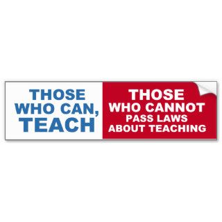 Those who can, Teach, Those who cannot pass Laws Bumper Stickers