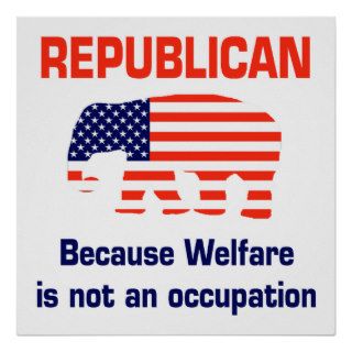 Republican   Because Welfare is not an occupation Posters
