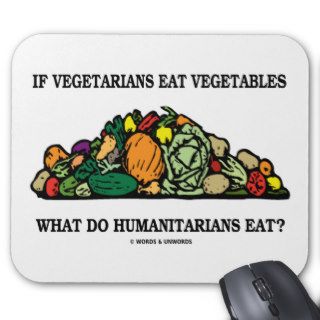 Vegetarians Eat Vegetables What Do Humanitarians Mouse Pad