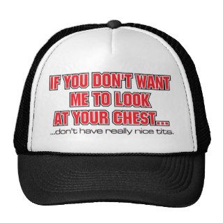 IF YOU DON’T WANT ME TO LOOK AT YOUR CHEST TRUCKER HATS