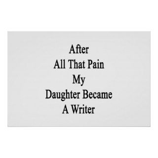After All That Pain My Daughter Became A Writer Print