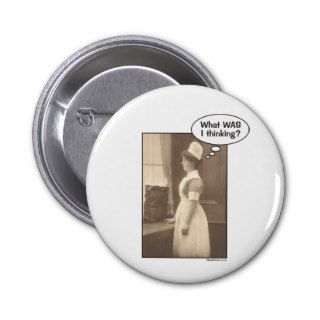 What WAS I thinking trying to be a Nurse? Pinback Button