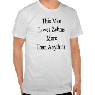 This Man Loves Zebras More Than Anything Tee Shirt