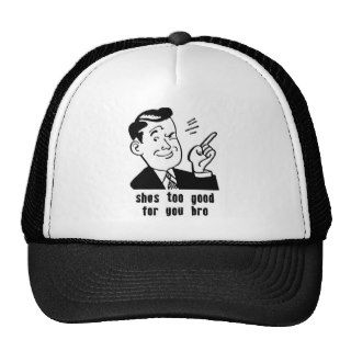 She's Too Good For You Bro Quote Trucker Hat