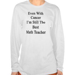 Even With Cancer I'm Still The Best Math Teacher Shirt