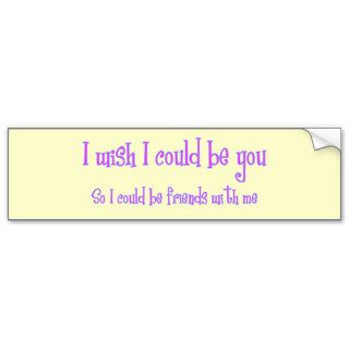 I wish I could be you Bumper Stickers