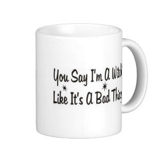 you say im a witch like its a bad thing1 mugs