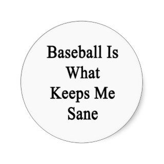 Baseball Is What Keeps Me Sane Stickers