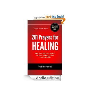 201 Prayers for Healing Build Your Faith For Healing with 201 Healing Quotes From The Bible (Prayer Book Series) eBook Pablo Perez Kindle Shop