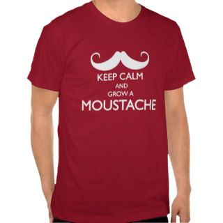 Keep calm and grow a mustache shirt