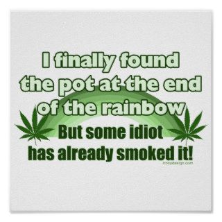 I Finally Found The Pot At The End Of The Rainbow Posters