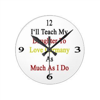 I'll Teach My Daughter To Love Germany As Much As Wall Clock