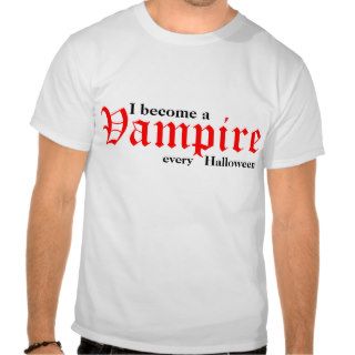 I become a vampire every Halloween T shirt