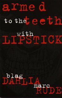 Armed to the Teeth With Lipstick Marc Rude, Blag Dahlia 9780966443202 Books