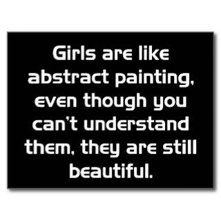 GIRLS ARE LIKE ABSTRACT PAINTING EVEN THOUGH YOU C POSTCARDS