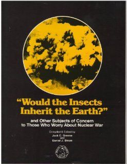 Would the Insects Inherit the Earth and Other Subjects of Concern to Those Who Worry About Nuclear War Jack C. Greene, Daniel J. Strom 9780080359700 Books