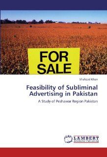 Feasibility of Subliminal Advertising in Pakistan A Study of Peshawar Region Pakistan Shahzad Khan 9783846532843 Books
