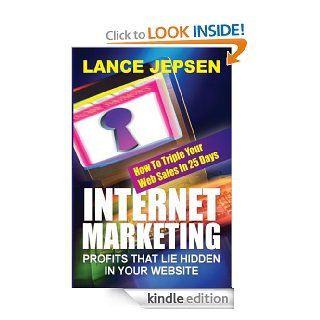 Internet Marketing Profits That Lie Hidden In Your Website How To Triple Your Web Sales In 25 Days eBook Lance Jepsen Kindle Store