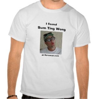 I found Sum Ting Wong Tee Shirt