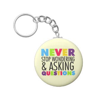 Never Stop Wondering and Asking Questions Key Chains