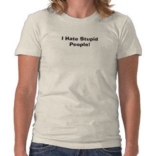 I Hate Stupid People Tee Shirt