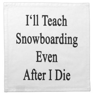 I'll Teach Snowboarding Even After I Die Napkin