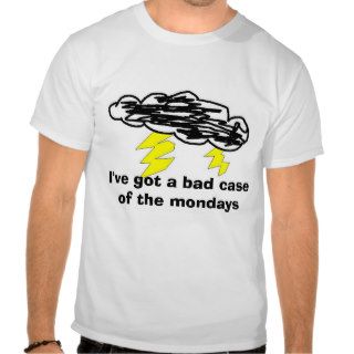 mondays, I've got a bad case of the mondays T Shirt