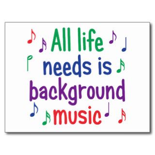All my life needs is background music post cards