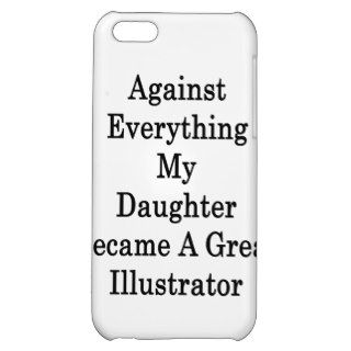 Against Everything My Daughter Became A Great Illu iPhone 5C Case