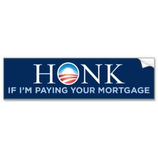 Honk If I'm Paying Your Mortgage Bumper Sticker