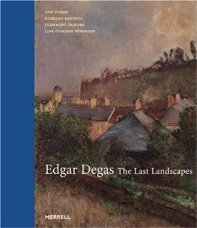 Edgar Degas The Last Landscapes Ann Dumas, Richard Kendall, Flemming Friborg, Line Clausen Pedersen 9781858943435 Books