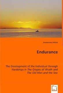 Endurance The Development of the Individual through Hardships in The Grapes of Wrath and The Old Man and the Sea (9783639048094) Zsuzsanna Siklsi Books