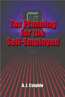 Tax Planning Strategies for the Self   Employed AJ Cataldo, A. J. Cataldo 9781588511706 Books