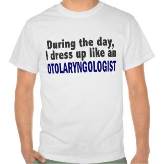 During The Day I Dress Up Like An Otolaryngologist Shirt