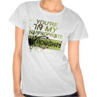 You're in my inappropriate thoughts tshirts