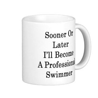 Sooner Or Later I'll Become A Professional Swimmer Coffee Mug