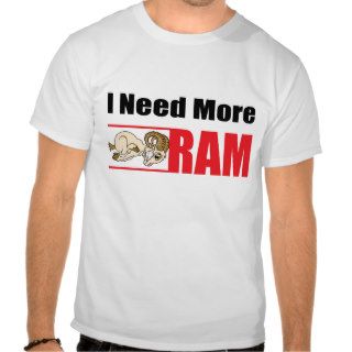 I Need More Ram T Shirts