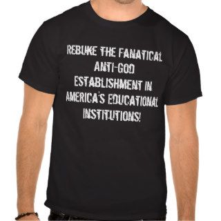 Rebuke the Fanatical Anti God Establishment inTee Shirts