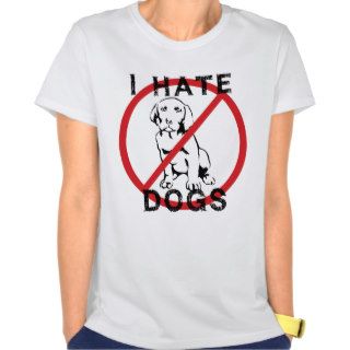I Hate Dogs T shirt