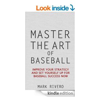 Master The Art Of Baseball Improve Your Strategy And Set Yourself Up For Baseball Success Now (Tactics, Strategy, Baseball, Playing Baseball Book 1) eBook Mark Rivero Kindle Store