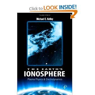 The Earth's Ionosphere, Volume 96, Second Edition Plasma Physics & Electrodynamics (International Geophysics) Michael C. Kelley 9780120884254 Books