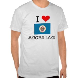 I Love Moose Lake Minnesota T shirts