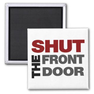 Shut the Front Door Refrigerator Magnet