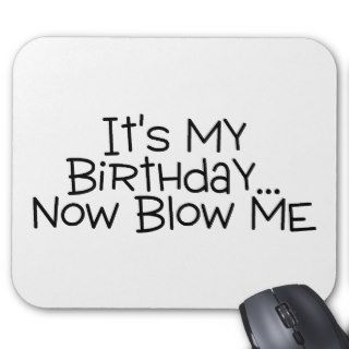 Its My Birthday Now Blow Me Mouse Pads