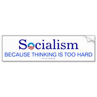 Socialism, Because Thinking Is Too Hard Bumper Stickers