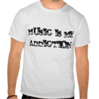 "Music is my Addiction" t shirt